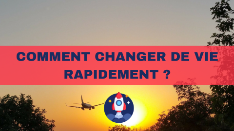 Comment changer de vie rapidement ?