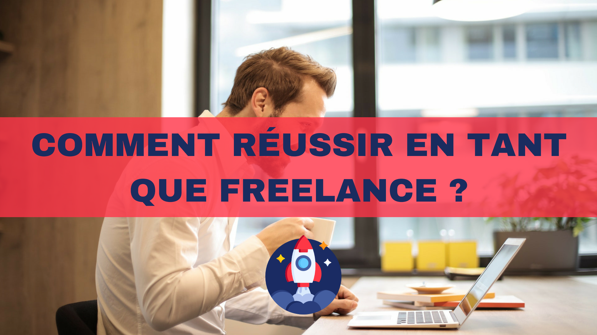 Comment Réussir En Tant Que Freelance Vivre De Son Business 8459